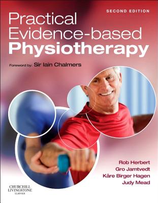 Practical Evidence-Based Physiotherapy: Practical Evidence-Based Physiotherapy - Herbert, Robert, and Jamtvedt, Gro, PT, and Hagen, Kre Birger, PT, PhD