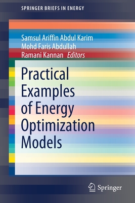 Practical Examples of Energy Optimization Models - Karim, Samsul Ariffin Abdul (Editor), and Abdullah, Mohd Faris (Editor), and Kannan, Ramani (Editor)