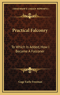 Practical Falconry: To Which Is Added, How I Became a Falconer
