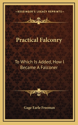 Practical Falconry: To Which Is Added, How I Became A Falconer - Freeman, Gage Earle