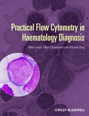 Practical Flow Cytometry in Haematology Diagnosis - Leach, Mike, and Drummond, Mark, and Doig, Allyson