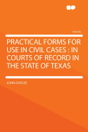 Practical Forms for Use in Civil Cases: In Courts of Record in the State of Texas