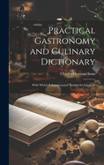 Practical Gastronomy and Culinary Dictionary: With Which is Incorporated 'Recherch Cookery'