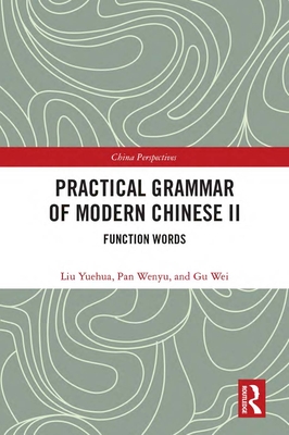 Practical Grammar of Modern Chinese II: Function Words - Wei, Gu, and Yuehua, Liu, and An, Xiaolu