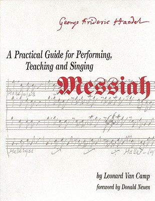 Practical Guide for Performing, Teaching, and Singing Messiah: Performing Teaching & Singing Messiah Messiah - Camp, Leonard Van