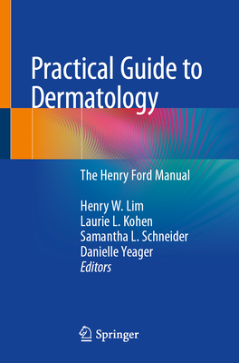 Practical Guide to Dermatology: The Henry Ford Manual - Lim, Henry W (Editor), and Kohen, Laurie L (Editor), and Schneider, Samantha L (Editor)