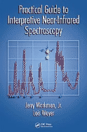 Practical Guide to Interpretive Near-Infrared Spectroscopy - Workman, Jerry, Jr., and Weyer, Lois