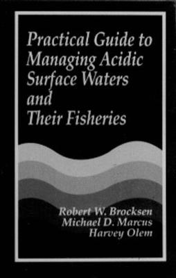 Practical Guide to Managing Acidic Surface Waters and Their Fisheries - Brocksen, Robert W, and Marcus, Michael D, and Olem, Harvey