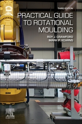 Practical Guide to Rotational Moulding - Crawford, Roy J, and Kearns, Mark P