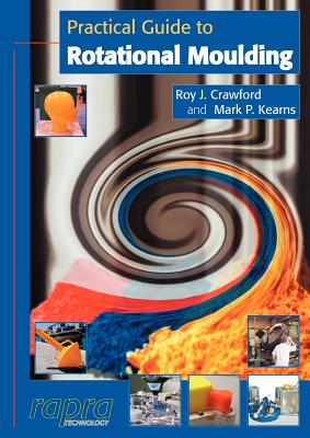 Practical Guide to Rotational Moulding - Kearns, M P, and Crawford, R J