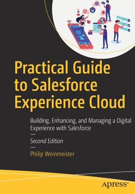 Practical Guide to Salesforce Experience Cloud: Building, Enhancing, and Managing a Digital Experience with Salesforce - Weinmeister, Philip
