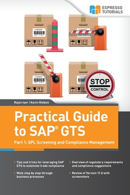 Practical Guide to SAP GTS: Part 1: SPL Screening and Compliance Management - Iyer, Rajen, and Riddell, Kevin