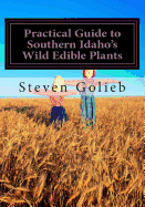 Practical Guide to Southern Idaho's Wild Edible Plants: A Survival Guide