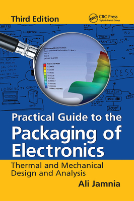Practical Guide to the Packaging of Electronics: Thermal and Mechanical Design and Analysis, Third Edition - Jamnia, Ali