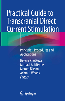 Practical Guide to Transcranial Direct Current Stimulation: Principles, Procedures and Applications - Knotkova, Helena (Editor), and Nitsche, Michael A (Editor), and Bikson, Marom (Editor)