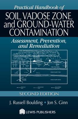 Practical Handbook of Soil, Vadose Zone, and Ground-Water Contamination: Assessment, Prevention, and Remediation, Second Edition - Boulding, J Russell, and Ginn, Jon S