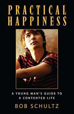 Practical Happiness: A Young Man's Guide to a Contented Life - Schultz, Bob