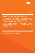 Practical Harmony: A Concise Treatise, Including the Harmonization of Melodies, with Progressive Exercises