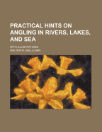 Practical Hints on Angling in Rivers, Lakes, and Sea: With Illustrations