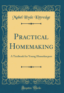 Practical Homemaking: A Textbook for Young Housekeepers (Classic Reprint)