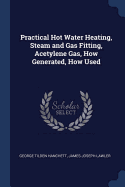 Practical Hot Water Heating, Steam and Gas Fitting, Acetylene Gas, How Generated, How Used