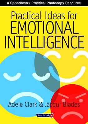 Practical Ideas for Emotional Intelligence - Blades, Jacqui, and Clark, Adele