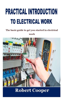 Practical Introduction to Electrical Work: The basic guide to get you started in electrical work - Cooper, Robert