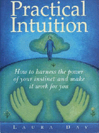 Practical Intuition: How to Harness the Power of Your Instinct and Make it Work for You