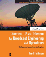 Practical IP and Telecom for Broadcast Engineering and Operations: What you need to know to survive, long term