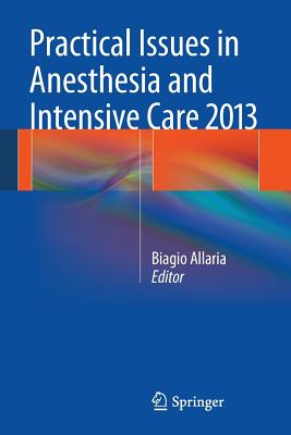 Practical Issues in Anesthesia and Intensive Care 2013 - Allaria, Biagio (Editor)