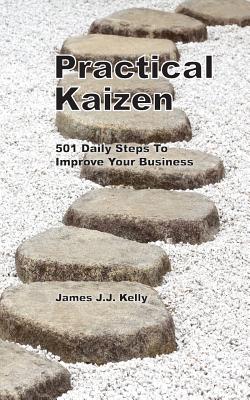 Practical Kaizen: 501 Daily Steps To Improve Your Business - Kelly, James J