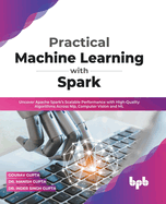 Practical Machine Learning with Spark: Uncover Apache Spark's Scalable Performance with High-Quality Algorithms Across NLP, Computer Vision and ML (English Edition)