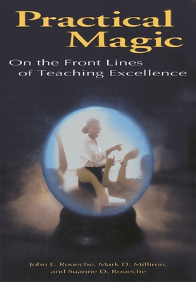 Practical Magic: On the Front Lines of Teaching Excellence - Roueche, John E, and Milliron, Mark D, and Roueche, Suanne D