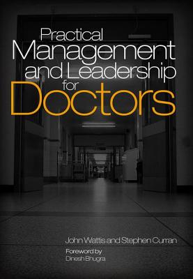 Practical Management and Leadership for Doctors - Wattis, John, and Curran, Stephen