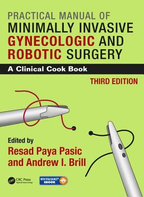 Practical Manual of Minimally Invasive Gynecologic and Robotic Surgery: A Clinical Cook Book 3e - Pasic, Resad Paya (Editor), and Brill, Andrew I (Editor)