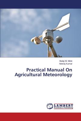 Practical Manual on Agricultural Meteorology - Mote Balaji M, and Kumar Neeraj