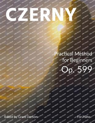 Practical Method for Beginners, Op. 599 (Modern Edition) - With Illustrated Introduction on How to Read Sheet Music - Czerny, Carl, and Dersom, Grant (Editor)