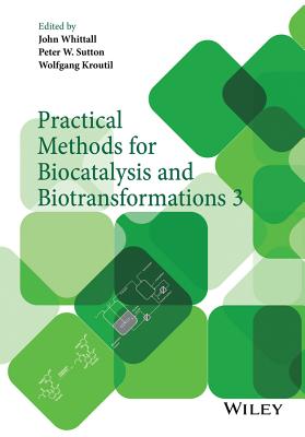 Practical Methods for Biocatalysis and Biotransformations 3 - Whittall, John (Editor), and Sutton, Peter W. (Editor), and Kroutil, Wolfgang (Editor)