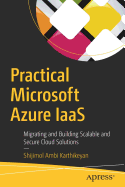 Practical Microsoft Azure Iaas: Migrating and Building Scalable and Secure Cloud Solutions