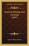 Practical Mining and Assaying (1897)