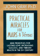 Practical Miracles for Mars and Venus: Nine Principles for Lasting Love, Increasing Success, and Vibrant Health in the Twenty-First Century - Gray, John, Ph.D.