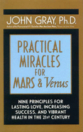 Practical Miracles for Mars & Venus: Eight Principles for Lasting Love, Increasing Success and Vibrant Health in the 21st Century