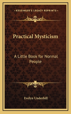 Practical Mysticism: A Little Book for Normal People - Underhill, Evelyn