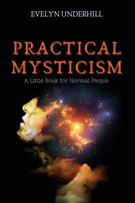 Practical Mysticism: A Little Book for Normal People - Underhill, Evelyn