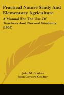 Practical Nature Study And Elementary Agriculture: A Manual For The Use Of Teachers And Normal Students (1909)