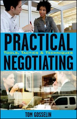 Practical Negotiating: Tools, Tactics, & Techniques - Gosselin, Tom