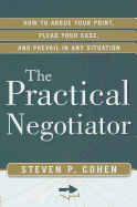Practical Negotiator: How to Argue Your Point, Plead Your Case, and Prevail in Any Situation