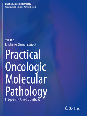 Practical Oncologic Molecular Pathology: Frequently Asked Questions - Ding, Yi (Editor), and Zhang, Linsheng (Editor)