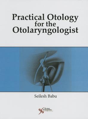 Practical Otology for the Otolaryngologist - Babu Seilesh Ed