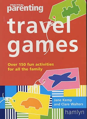 "Practical Parenting" Travel Games: Over 90 Fun Activities for All the Family - Kemp, Jane, and Walters, Clare